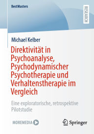Title: Direktivität in Psychoanalyse, Psychodynamischer Psychotherapie und Verhaltenstherapie im Vergleich: Eine exploratorische, retrospektive Pilotstudie, Author: Michael Kelber