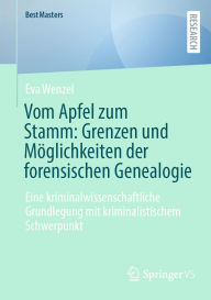 Title: Vom Apfel zum Stamm: Grenzen und Möglichkeiten der forensischen Genealogie: Eine kriminalwissenschaftliche Grundlegung mit kriminalistischem Schwerpunkt, Author: Eva Wenzel
