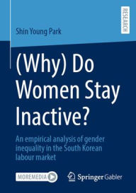 Title: (Why) Do Women Stay Inactive?: An empirical analysis of gender inequality in the South Korean labour market, Author: Shin Young Park