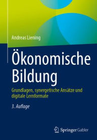 Title: Ökonomische Bildung: Grundlagen, synergetische Ansätze und digitale Lernformate, Author: Andreas Liening