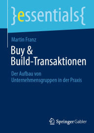 Title: Buy & Build-Transaktionen: Der Aufbau von Unternehmensgruppen in der Praxis, Author: Martin Franz