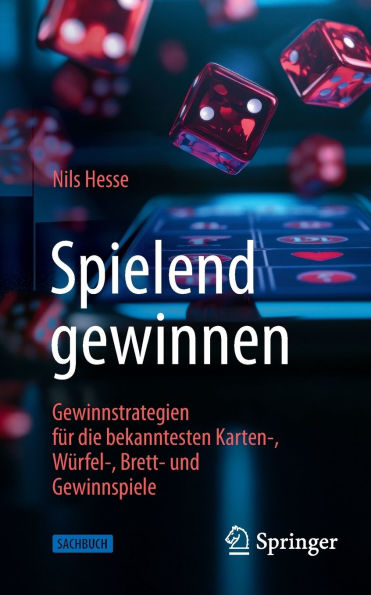 Spielend gewinnen: Gewinnstrategien für die bekanntesten Karten-, Würfel-, Brett- und Gewinnspiele