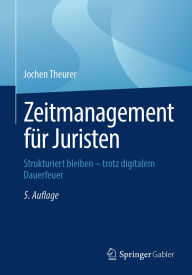 Title: Zeitmanagement für Juristen: Strukturiert bleiben - trotz digitalem Dauerfeuer, Author: Jochen Theurer