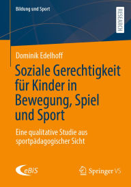 Title: Soziale Gerechtigkeit für Kinder in Bewegung, Spiel und Sport: Eine qualitative Studie aus sportpädagogischer Sicht, Author: Dominik Edelhoff