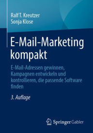 Title: E-Mail-Marketing kompakt: E-Mail-Adressen gewinnen, Kampagnen entwickeln und kontrollieren, die passende Software finden, Author: Ralf T. Kreutzer