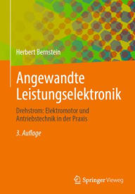 Title: Angewandte Leistungselektronik: Drehstrom: Elektromotor und Antriebstechnik in der Praxis, Author: Herbert Bernstein