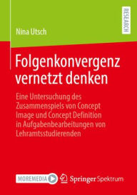 Title: Folgenkonvergenz vernetzt denken: Eine Untersuchung des Zusammenspiels von Concept Image und Concept Definition in Aufgabenbearbeitungen von Lehramtsstudierenden, Author: Nina Utsch