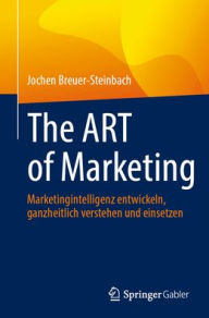 Title: The ART of Marketing: Marketingintelligenz entwickeln, ganzheitlich verstehen und einsetzen, Author: Jochen Breuer-Steinbach