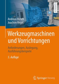 Title: Werkzeugmaschinen und Vorrichtungen: Anforderungen, Auslegung, Ausführungsbeispiele, Author: Andreas Hirsch
