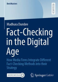 Title: Fact-Checking in the Digital Age: How Media Firms Integrate Different Fact-Checking Methods into their Strategy, Author: Madhura Dumbre