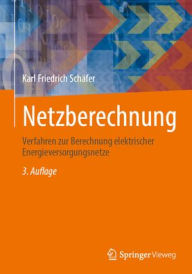 Title: Netzberechnung: Verfahren zur Berechnung elektrischer Energieversorgungsnetze, Author: Karl Friedrich Schäfer
