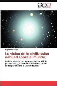 La Vision de La Civilizacion Nahuatl Sobre El Mundo.