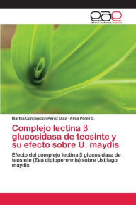 Title: Complejo lectina ? glucosidasa de teosinte y su efecto sobre U. maydis, Author: Martha Concepción Pérez Díaz
