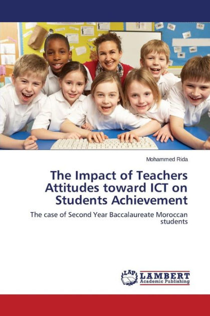 The Impact of Teachers Attitudes toward ICT on Students Achievement by ...