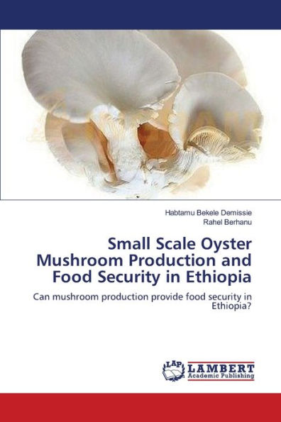 Small Scale Oyster Mushroom Production and Food Security in Ethiopia