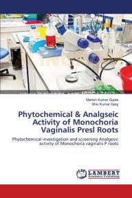 Title: Phytochemical & Analgseic Activity of Monochoria Vaginalis Presl Roots, Author: Manish Kumar Gupta