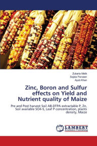 Title: Zinc, Boron and Sulfur effects on Yield and Nutrient quality of Maize, Author: Zubaria Malik
