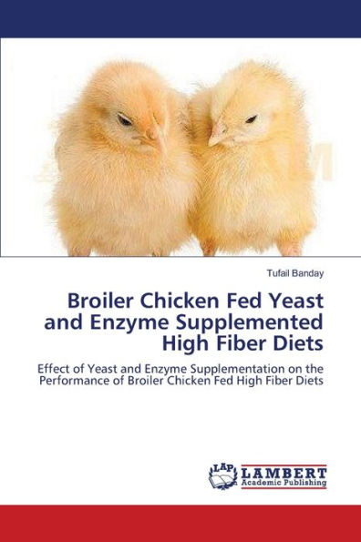 Broiler Chicken Fed Yeast and Enzyme Supplemented High Fiber Diets