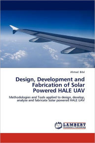 Title: Design, Development and Fabrication of Solar Powered HALE UAV, Author: Ahmad Bilal