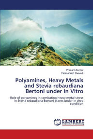 Title: Polyamines, Heavy Metals and Stevia rebaudiana Bertoni under In Vitro, Author: Prasann Kumar