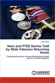 Title: Hero and PTSD Stories Told by Male Veterans Returning Home, Author: Adam Woolf