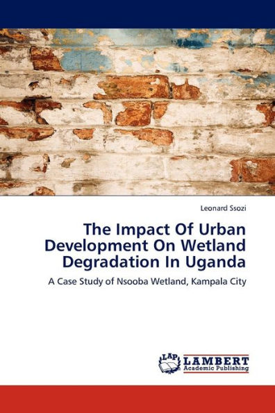 The Impact of Urban Development on Wetland Degradation in Uganda