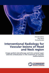 Title: Interventional Radiology for Vascular Lesions of Head and Neck Region, Author: Jadhav Anendd