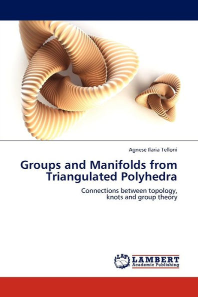 Groups and Manifolds from Triangulated Polyhedra