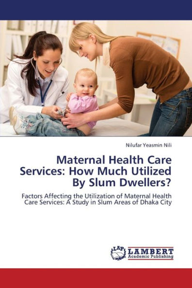 Maternal Health Care Services: How Much Utilized by Slum Dwellers?