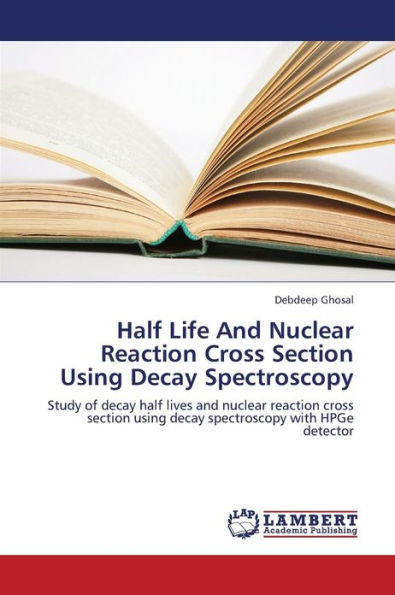 Half Life and Nuclear Reaction Cross Section Using Decay Spectroscopy