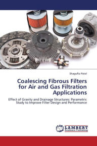 Title: Coalescing Fibrous Filters for Air and Gas Filtration Applications, Author: Patel Shagufta