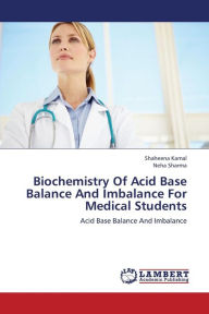 Title: Biochemistry Of Acid Base Balance And Imbalance For Medical Students, Author: Shaheena Kamal