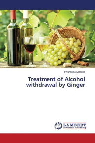 Title: Treatment of Alcohol withdrawal by Ginger, Author: Swaroopa Maralla