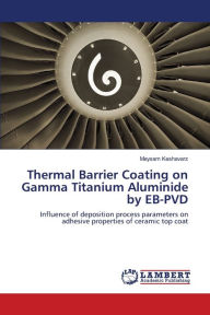 Title: Thermal Barrier Coating on Gamma Titanium Aluminide by EB-PVD, Author: Meysam Keshavarz