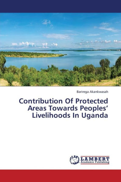 Contribution of Protected Areas Towards Peoples' Livelihoods in Uganda