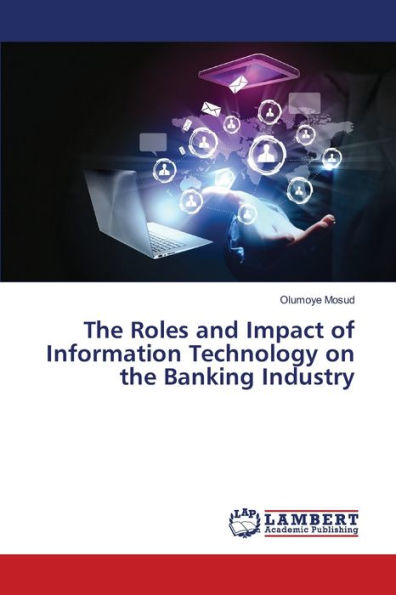 The Roles and Impact of Information Technology on the Banking Industry