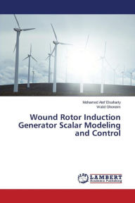 Title: Wound Rotor Induction Generator Scalar Modeling and Control, Author: Elsaharty Mohamed Atef