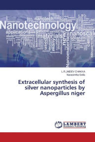 Title: Extracellular synthesis of silver nanoparticles by Aspergillus niger, Author: Chakka L.R.Jaidev
