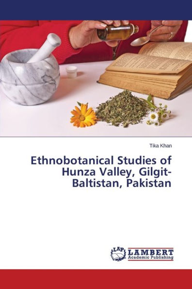 Ethnobotanical Studies of Hunza Valley, Gilgit-Baltistan, Pakistan