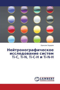 Title: Neytronograficheskoe Issledovanie Sistem Ti-C, Ti-N, Ti-C-H I Ti-N-H, Author: Khidirov Irisali