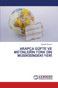 Title: Arapça Güfte Ve Meti̇nleri̇n Türk Di̇n Mûsi̇kîsi̇ndeki̇ Yeri̇, Author: Mustafa Demirci