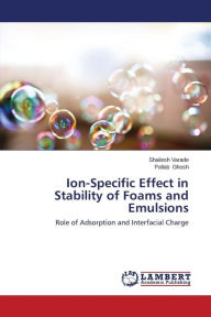 Title: Ion-Specific Effect in Stability of Foams and Emulsions, Author: Varade Shailesh