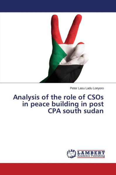 Analysis of the Role of Csos in Peace Building in Post CPA South Sudan