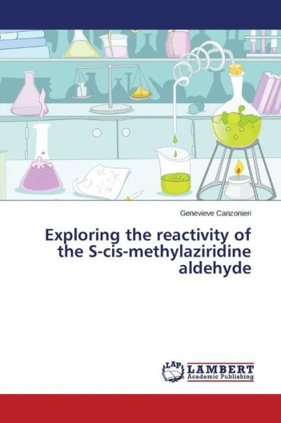 Exploring the Reactivity of the S-Cis-Methylaziridine Aldehyde