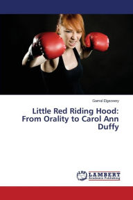 Title: Little Red Riding Hood: From Orality to Carol Ann Duffy, Author: Elgezeery Gamal