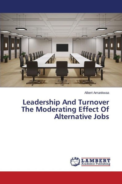 Leadership And Turnover The Moderating Effect Of Alternative Jobs