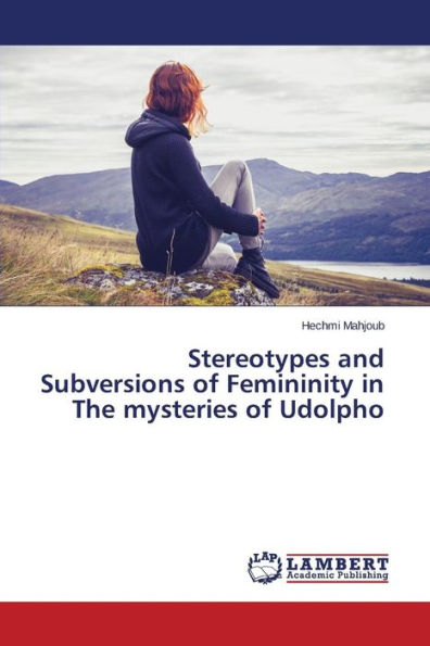 Stereotypes and Subversions of Femininity in The mysteries of Udolpho