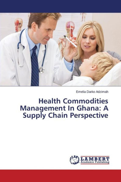 Health Commodities Management In Ghana: A Supply Chain Perspective