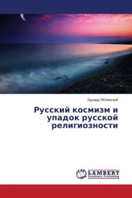 Title: Russkiy kosmizm i upadok russkoy religioznosti, Author: Yablonskiy Eduard