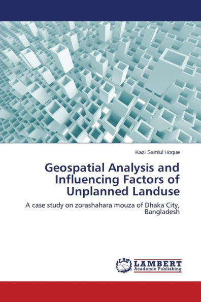 Geospatial Analysis and Influencing Factors of Unplanned Landuse